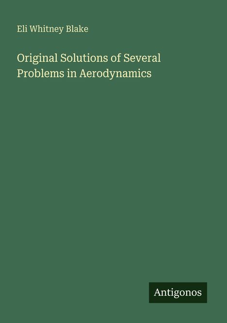 Buchcover: Titel "Original Solutions of Several Problems in Aerodynamics" von Eli Whitney Blake, Logo "Antigonos".