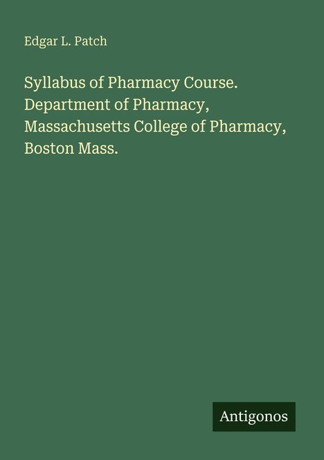 Edgar L. Patch, Lehrplan des Pharmazie Kurses, Massachusetts College of Pharmacy, Boston Mass. Dunkelgrüner Hintergrund.