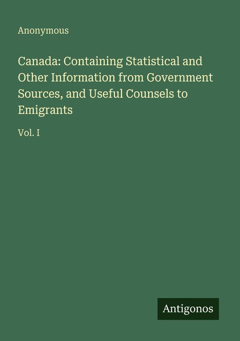 Titel: "Canada: Containing Statistical and Other Information from Government Sources, and Useful Counsels to Emigrants."