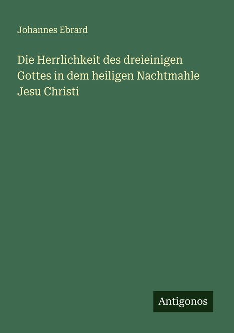 Oben steht "Johannes Ebrard", darunter der Titel über Gottes Herrlichkeit; unten rechts "Antigonos" in einem grünen Feld.