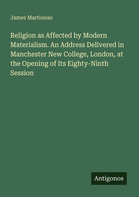 Titel: "Religion as Affected by Modern Materialism." Autor: James Martineau. Unten rechts steht "Antigonos." Grüner Hintergrund.