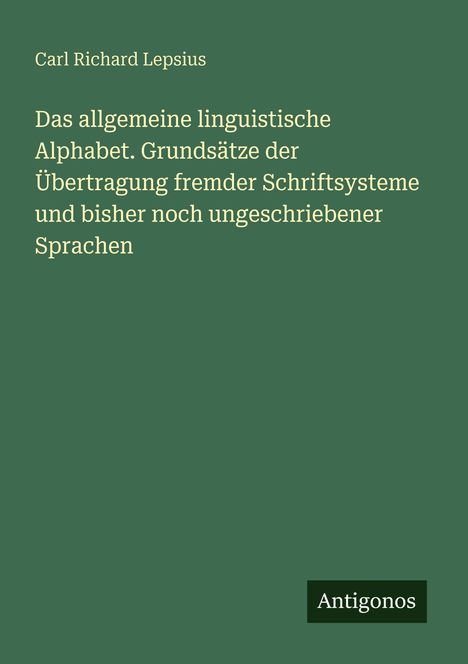 „Das allgemeine linguistische Alphabet“ von Carl Richard Lepsius. Unten rechts kleines schwarzes Feld: „Antigonos“. Grünen Hintergrund.