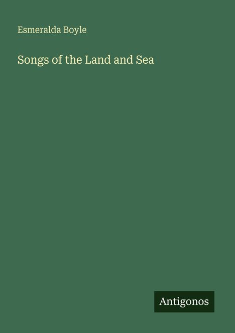 Text: "Esmeralda Boyle", "Songs of the Land and Sea", "Antigonos". Grünes Cover, minimalistische Gestaltung.
