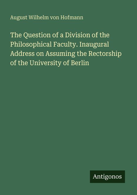 Text: August Wilhelm von Hofmann, "The Question of a Division of the Philosophical Faculty." Grünen Hintergrund, "Antigonos" unten rechts.