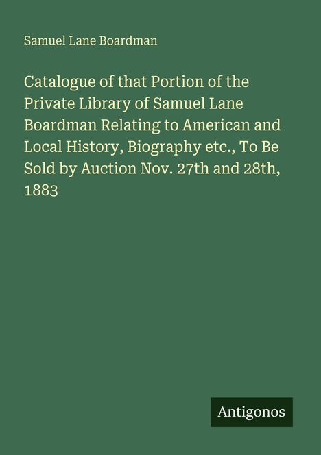 Auktion am 27. und 28. Nov. 1883 von Samuel Lane Boardmans Bibliothek. Hintergrund: dunkelgrün. Unten "Antigonos" im Kasten.