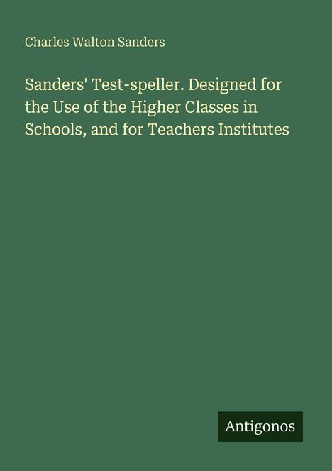 "Sanders' Test-speller" von Charles Walton Sanders, gedacht für höhere Klassen und Lehrer. Grün mit "Antigonos" Logo.
