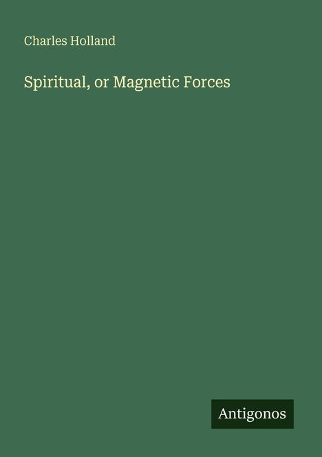 "Spiritual, or Magnetic Forces" von Charles Holland. Logo: "Antigonos" unten rechts, alles auf einem grünen Hintergrund.