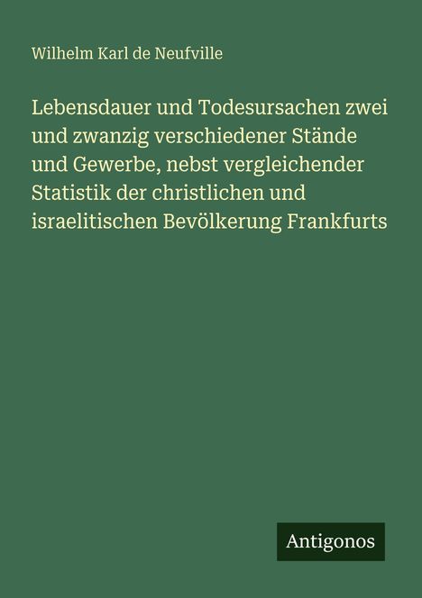 Titel: "Lebensdauer und Todesursachen..." von Wilhelm Karl de Neufville. Unten steht "Antigonos". Grüner Hintergrund.