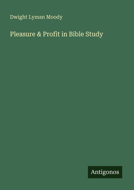 Grüner Hintergrund mit Text: "Dwight Lyman Moody, Pleasure & Profit in Bible Study." Unten rechts steht "Antigonos".