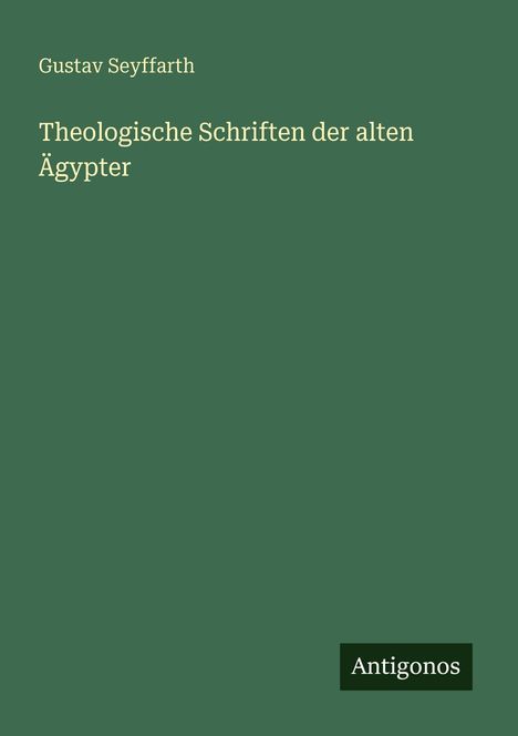 Text: Gustav Seyffarth, Theologische Schriften der alten Ägypter, Antigonos. Grüner Hintergrund, schlichtes Design.