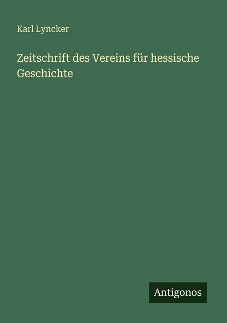 Grüner Hintergrund mit Text: "Karl Lyncker, Zeitschrift des Vereins für hessische Geschichte." Unten steht "Antigonos."