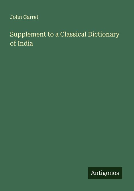 John Garret: "Supplement to a Classical Dictionary of India". Unten rechts steht "Antigonos". Dunkelgrüner Hintergrund.