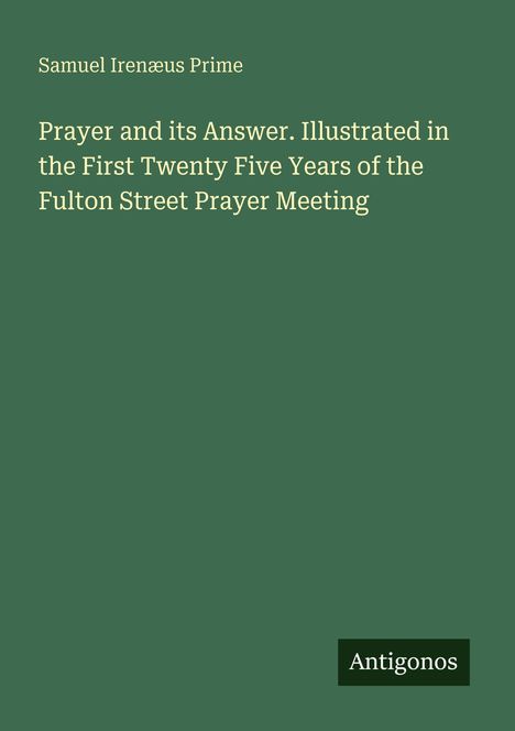 Titel: "Prayer and its Answer..." von Samuel Irenæus Prime. Unten rechts steht "Antigonos". Hintergrund in grün.