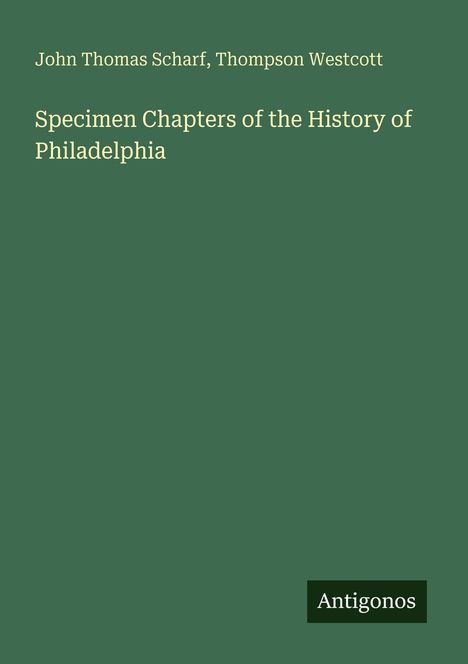 John Thomas Scharf, Thompson Westcott.  
Specimen Chapters of the History of Philadelphia.  
Dunkelgrüner Hintergrund. Antigonos.