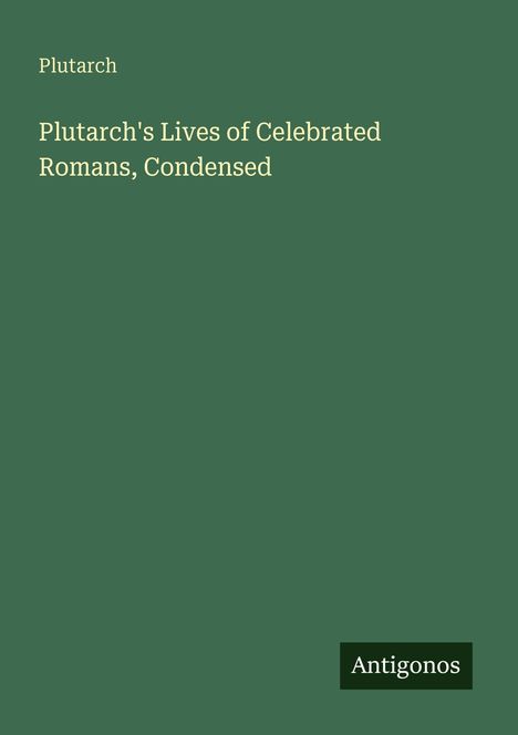 Text: "Plutarch, Plutarch's Lives of Celebrated Romans, Condensed, Antigonos." Grüner Hintergrund, minimalistische Gestaltung.