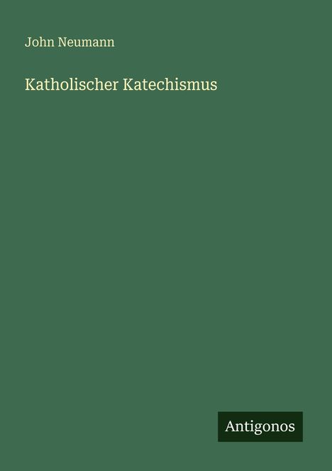 Titel: Katholischer Katechismus. Autor: John Neumann. Unten rechts: Antigonos. Vertikales, schlichtes Design.