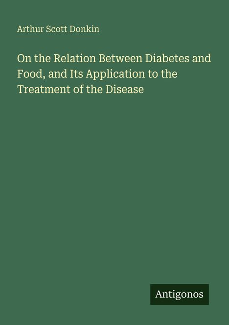 Text: "Arthur Scott Donkin. On the Relation Between Diabetes and Food, and Its Application to the Treatment of the Disease." Unten rechts steht "Antigonos." Hintergrund: dunkelgrün.