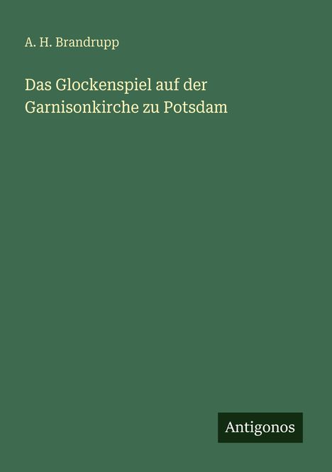 A. H. Brandrupp, "Das Glockenspiel auf der Garnisonkirche zu Potsdam", Antigonos. Grünes minimalistisches Design.