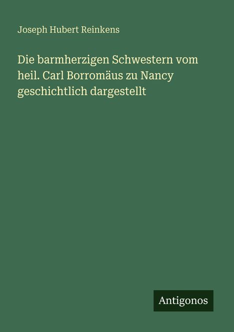 Joseph Hubert Reinkens, Titel über barmherzige Schwestern, Logo: Antigonos. Hintergrund: schlichtes Dunkelgrün.