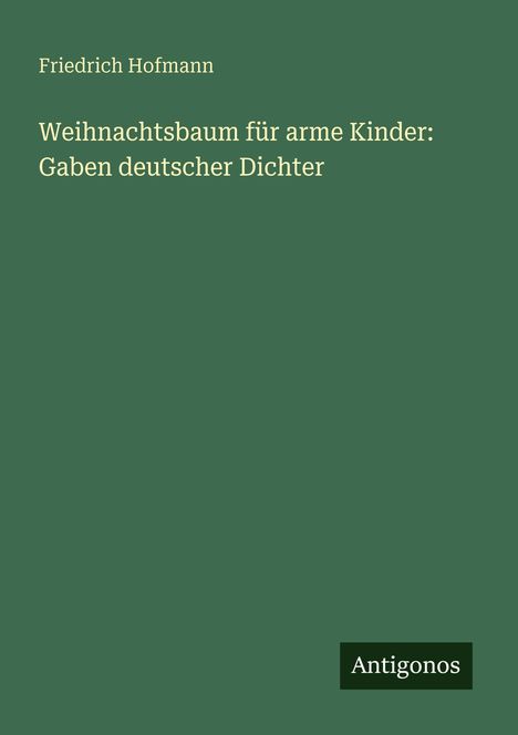 Buchtitel "Weihnachtsbaum für arme Kinder: Gaben deutscher Dichter" von Friedrich Hofmann, mit dunkelgrünem Hintergrund.