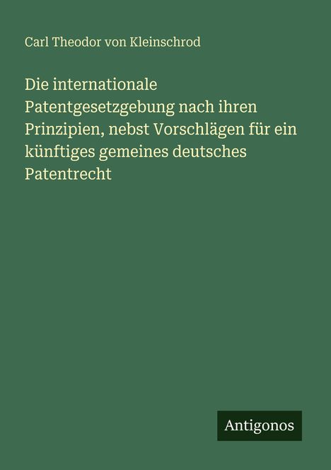 Titel: "Die internationale Patentgesetzgebung" von Carl Theodor von Kleinschrod, mit Antigonos als Verlagsname.
