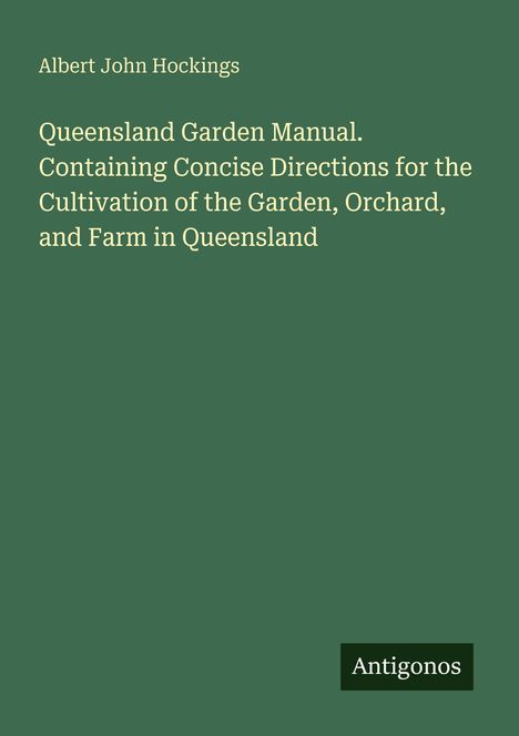 Titel: "Queensland Garden Manual" von Albert John Hockings. Grüner Hintergrund, Logo "Antigonos" unten rechts.