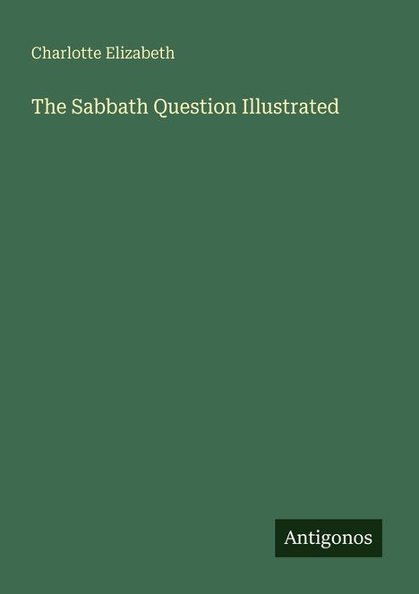 Text: "Charlotte Elizabeth, The Sabbath Question Illustrated, Antigonos." Grüner Hintergrund, minimalistisches Design.