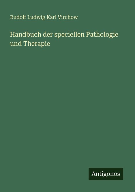 Text: "Rudolf Ludwig Karl Virchow, Handbuch der speciellen Pathologie und Therapie, Antigonos". Grüner Hintergrund.