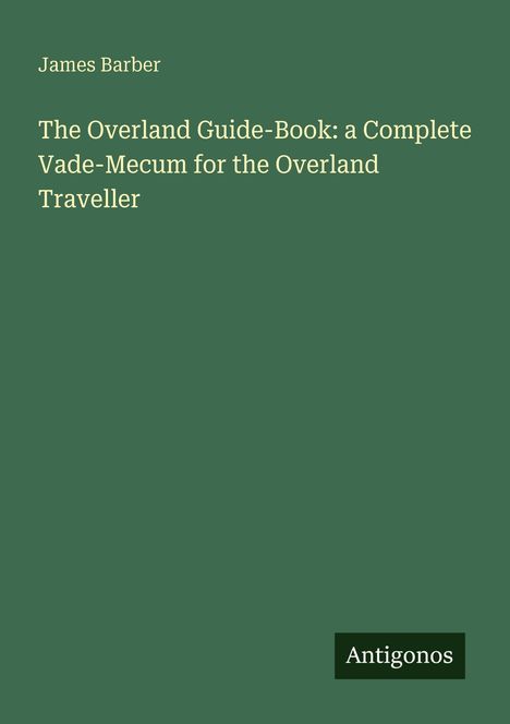 Titel: The Overland Guide-Book. Autor: James Barber. Verlag: Antigonos. Hintergrund: Dunkelgrün.