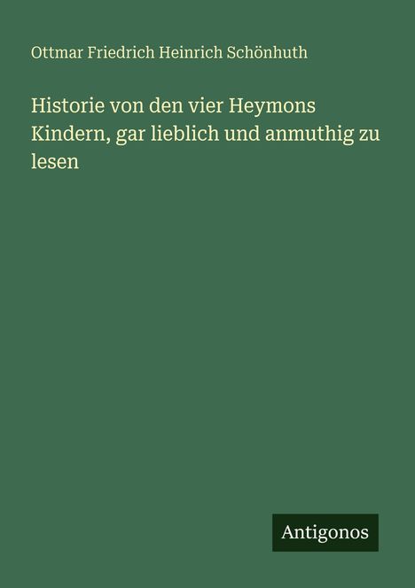 Ottmar Friedrich Heinrich Schönhuth. "Historie von den vier Heymons Kindern, gar lieblich und anmuthig zu lesen." Antigonos.