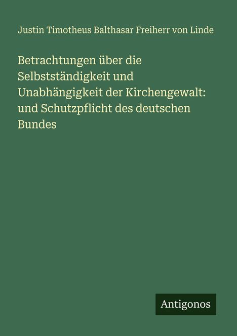 Ein grünes Cover zeigt den Titel eines Werkes von Justin Timotheus Balthasar Freiherr von Linde über Kirchengewalt. Unten steht "Antigonos".