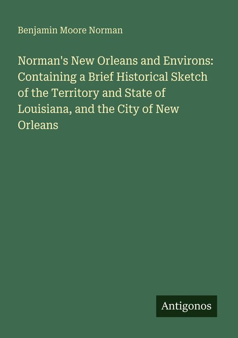 Text oben: "Benjamin Moore Norman."
Text mittig: Titel über New Orleans und Louisiana.
Unten rechts: "Antigonos."
Ein schlichtes, grünes Buchcover.
