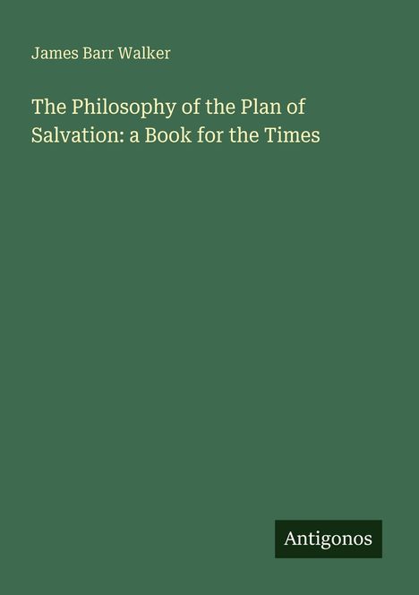 Text: "James Barr Walker. The Philosophy of the Plan of Salvation: a Book for the Times. Antigonos." Grüner Hintergrund.