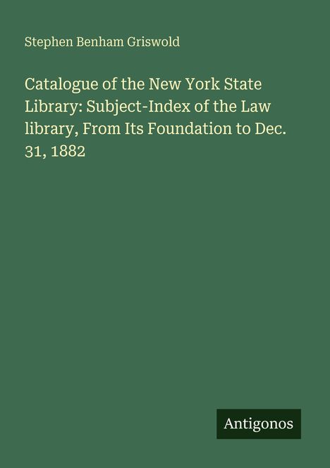 Titel: "Catalogue of the New York State Library". Autor: Stephen Benham Griswold. Verleger: Antigonos. Hintergrund: grün.