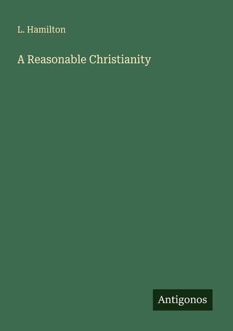 Text: "L. Hamilton. A Reasonable Christianity. Antigonos." Einfache grüne Buchabdeckung mit minimalem Text.