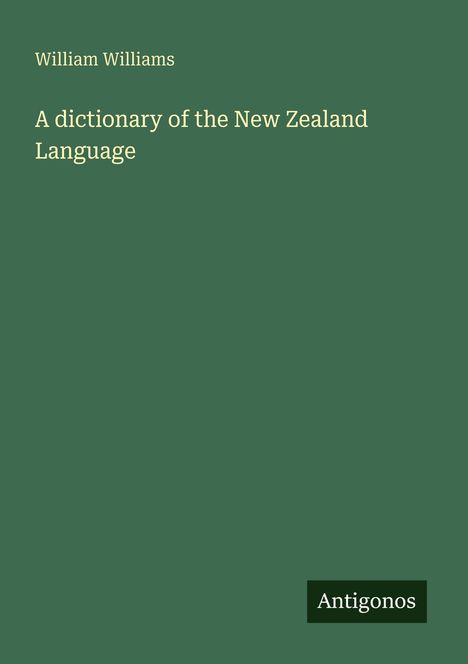 Text oben: "William Williams". Mittig: "A dictionary of the New Zealand Language". Unten rechts: "Antigonos". Einheitliche grüne Fläche.
