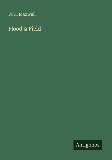 Text: "W.H. Maxwell, Flood & Field". Grüner Hintergrund mit kleinem Logo "Antigonos" unten rechts.