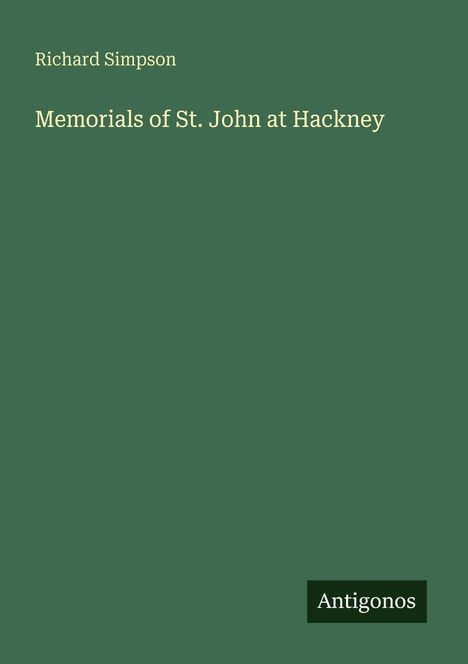 Oben steht "Richard Simpson". Darunter "Memorials of St. John at Hackney". Unten rechts steht "Antigonos".