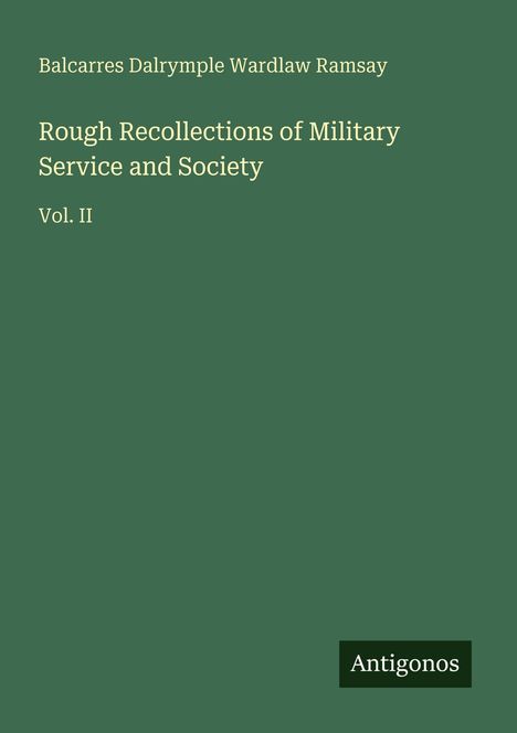 Balcarres Dalrymple Wardlaw Ramsay, „Rough Recollections of Military Service and Society Vol. II“. Ein schlichtes, grünes Cover.