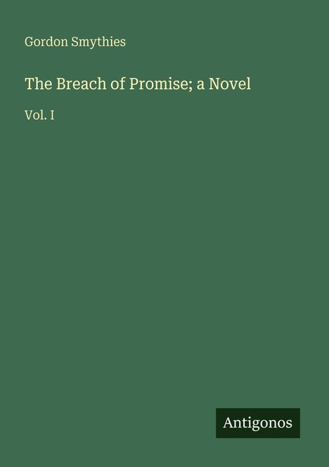 Oben: "Gordon Smythies." Mittig: "The Breach of Promise; a Novel, Vol. I." Unten rechts: "Antigonos". Hintergrund in Dunkelgrün.