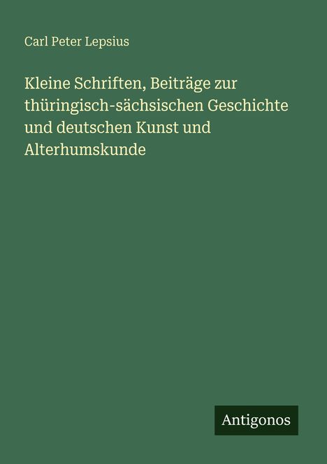 Text: Carl Peter Lepsius. Buch: "Kleine Schriften, Beiträge zur thüringisch-sächsischen Geschichte". Grüner Hintergrund.