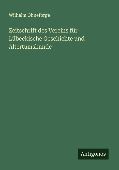 Ein grünes Cover mit dem Titel von Wilhelm Ohneforge: "Zeitschrift des Vereins für Lübeckische Geschichte und Altertumskunde". Unten "Antigonos".