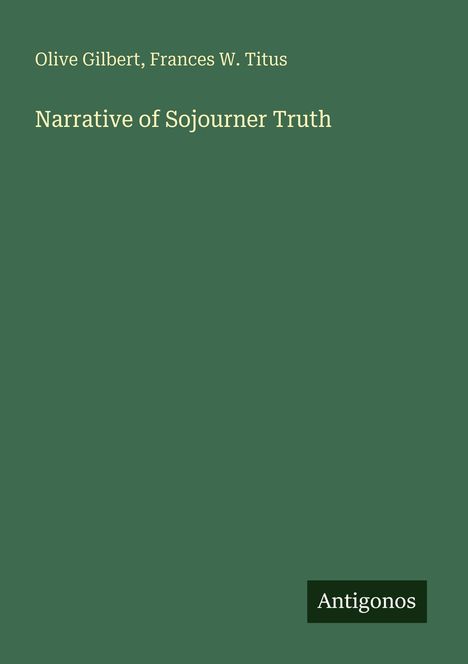 Text: "Olive Gilbert, Frances W. Titus. Narrative of Sojourner Truth. Antigonos." Dunkelgrüner Hintergrund.