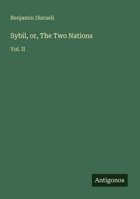 Grüner Hintergrund. Text oben: "Benjamin Disraeli". Mitte: "Sybil, or, The Two Nations Vol. II". Unten: "Antigonos".