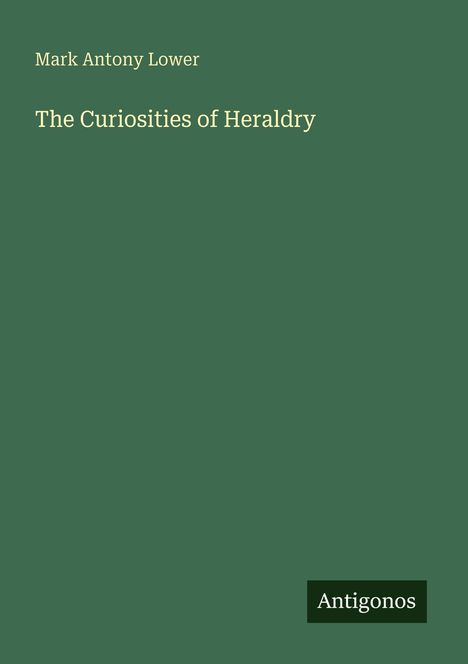 Text: "Mark Antony Lower", "The Curiosities of Heraldry", "Antigonos". Grünem Hintergrund.