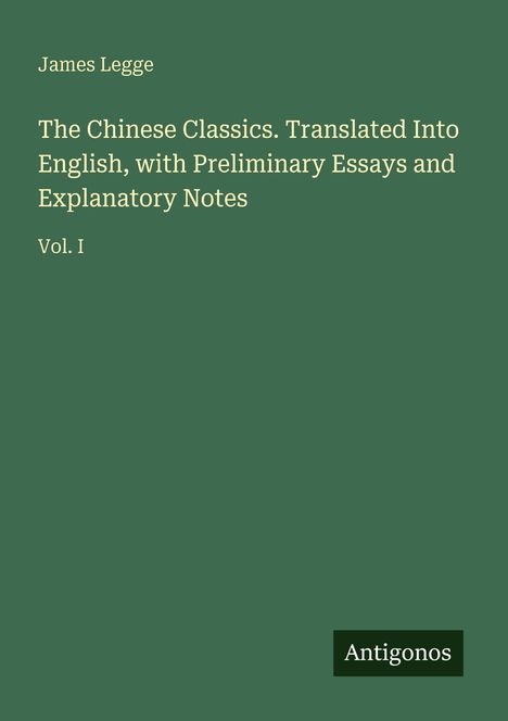"James Legge. The Chinese Classics; Volume I. Antigonos Logo auf dunkelgrünem Hintergrund."