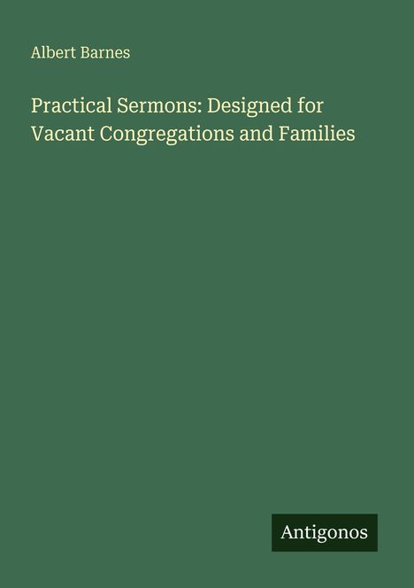 Albert Barnes, Practical Sermons: Designed for Vacant Congregations and Families. Grüner Hintergrund, unten rechts "Antigonos".