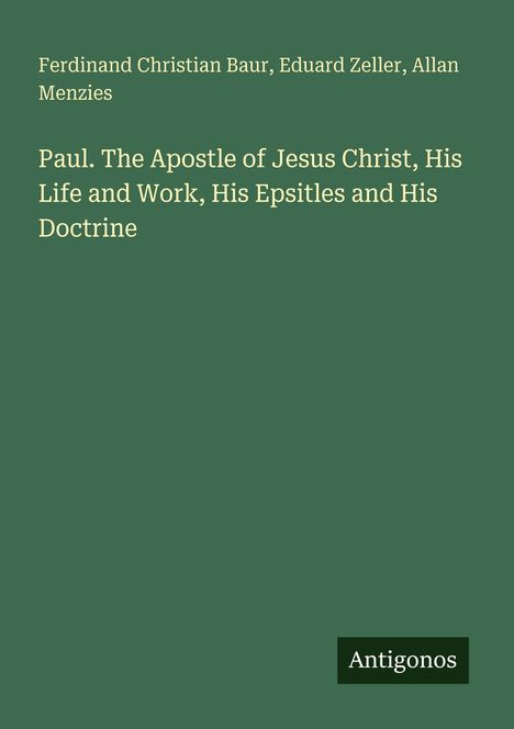 Titel und Autoren: "Paul. The Apostle of Jesus Christ..." von Baur, Zeller, Menzies. Unten rechts "Antigonos".