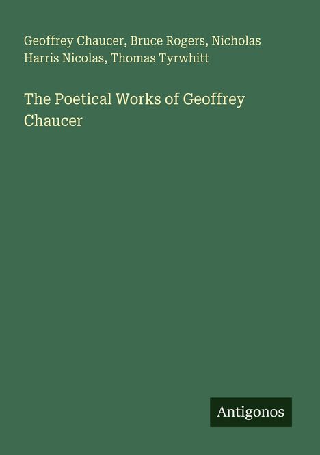 Titel: "The Poetical Works of Geoffrey Chaucer". Autoren oben genannt. Unten rechts steht "Antigonos". Hintergrund in Grün.