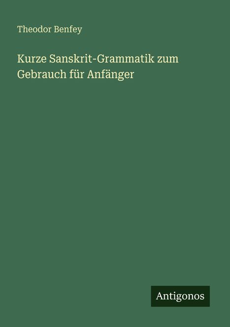 Der Text zeigt: "Theodor Benfey, Kurze Sanskrit-Grammatik zum Gebrauch für Anfänger." Unten steht "Antigonos". Grüner Hintergrund.